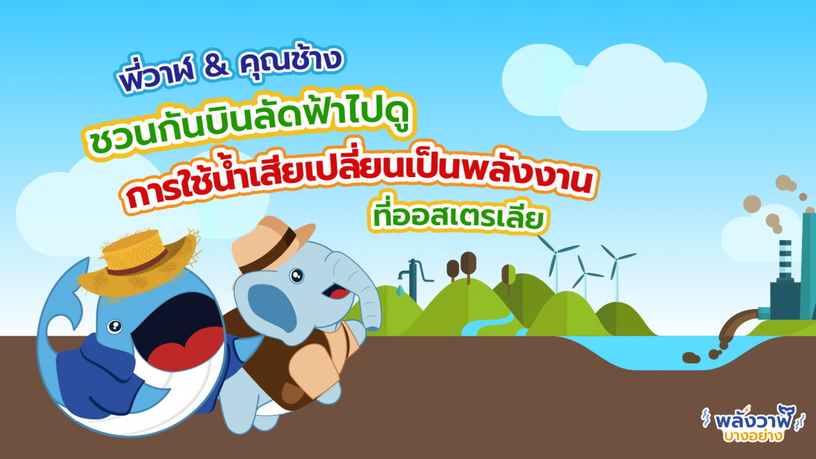 พี่วาฬ & คุณช้าง ชวนกันบินลัดฟ้าไปดูการใช้น้ำเสียเปลี่ยนเป็นพลังงานที่ออสเตรเลีย
