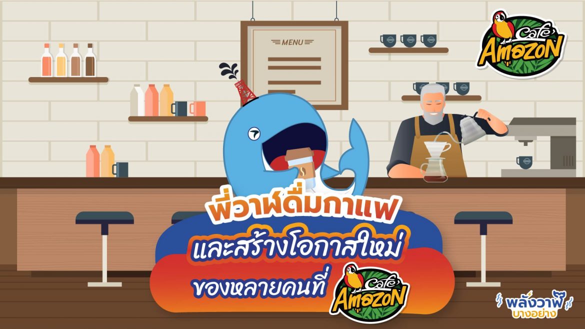 พี่วาฬดื่มกาแฟและสร้างโอกาสใหม่ของหลายคนที่ Café Amazon