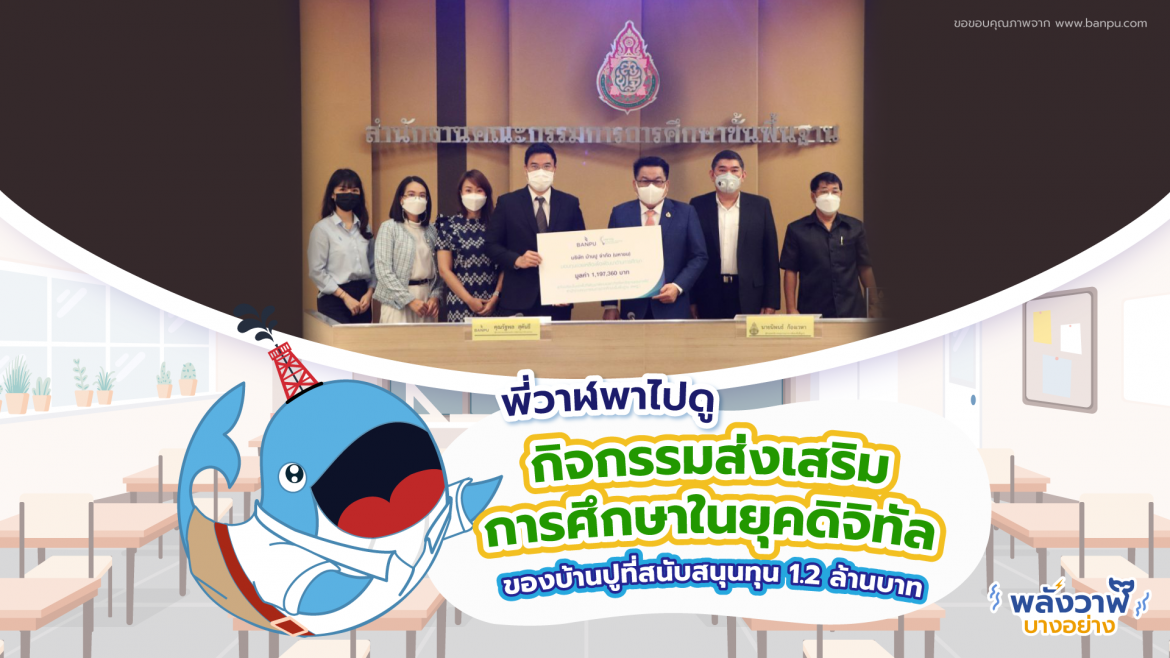 พี่วาฬพาไปดูกิจกรรมส่งเสริมการศึกษาในยุคดิจิทัลของบ้านปูที่สนับสนุนทุน 1.2 ล้านบาท
