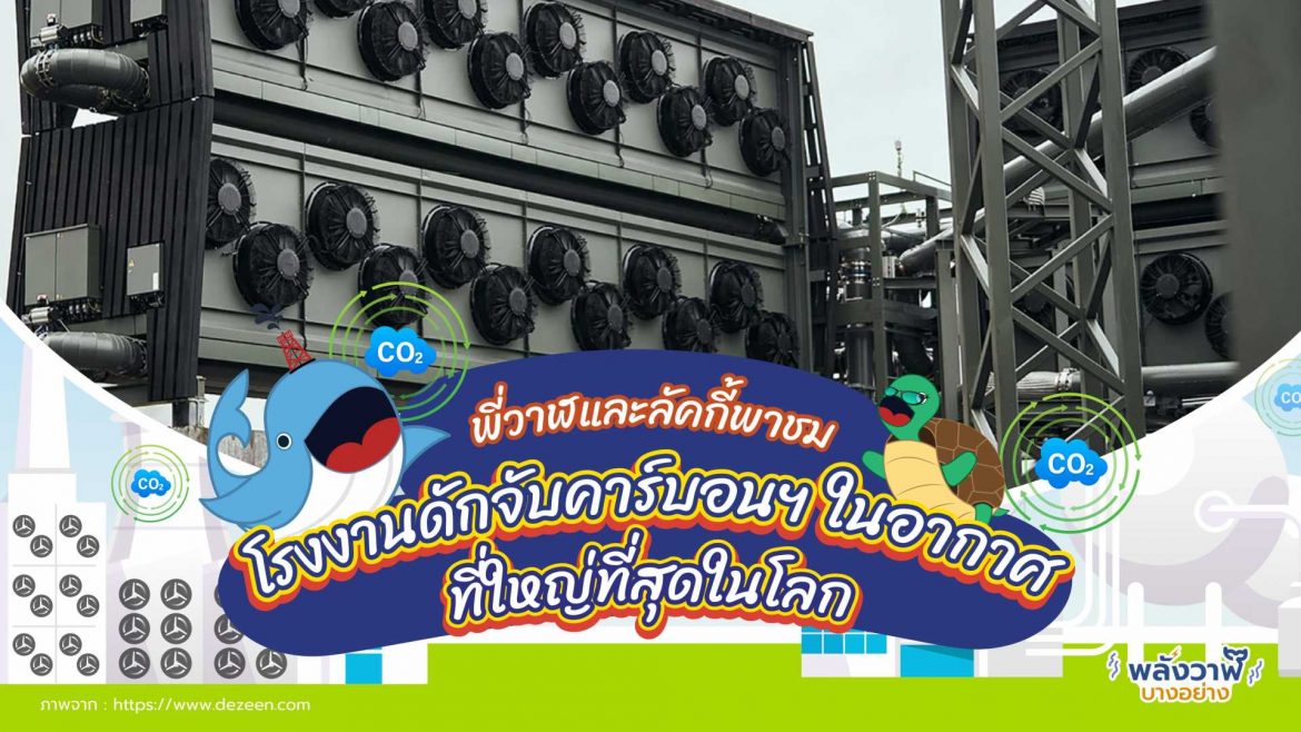พี่วาฬและลัคกี้พาชม โรงงานดักจับคาร์บอนฯ ในอากาศที่ใหญ่ที่สุดในโลก