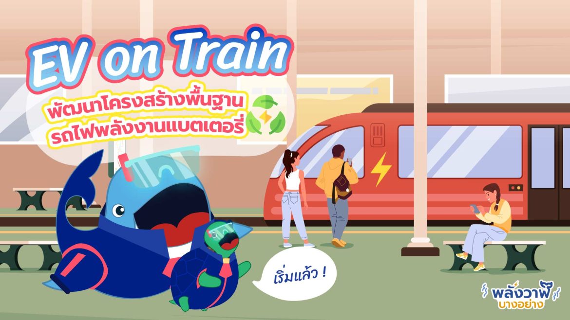 เริ่มแล้ว ! EV on Train พัฒนาโครงสร้างพื้นฐานรถไฟพลังงานแบตเตอรี่