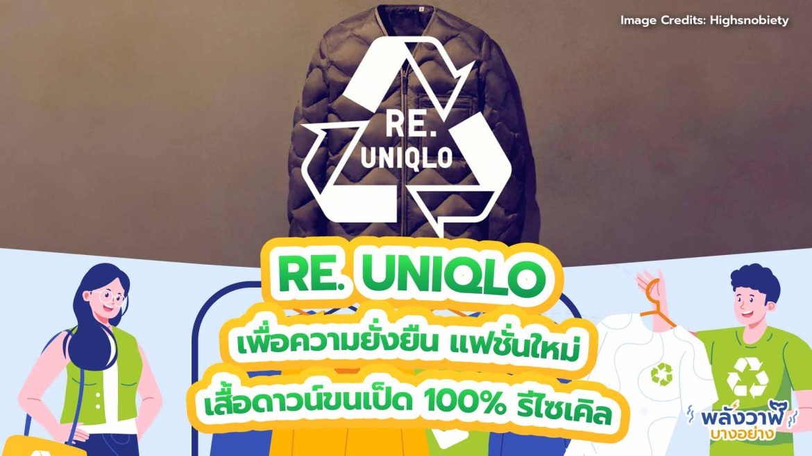 RE. UNIQLO เพื่อความยั่งยืน แฟชั่นใหม่ เสื้อดาวน์ขนเป็ด 100% รีไซเคิล
