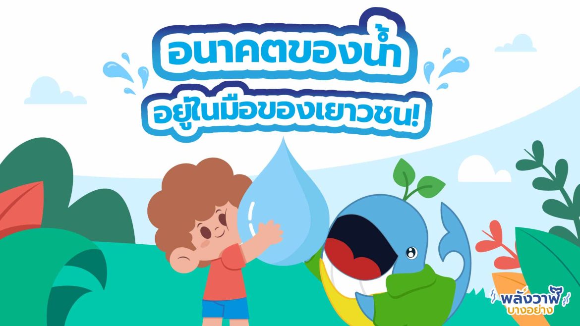 อนาคตของน้ำอยู่ในมือของเยาวชน!