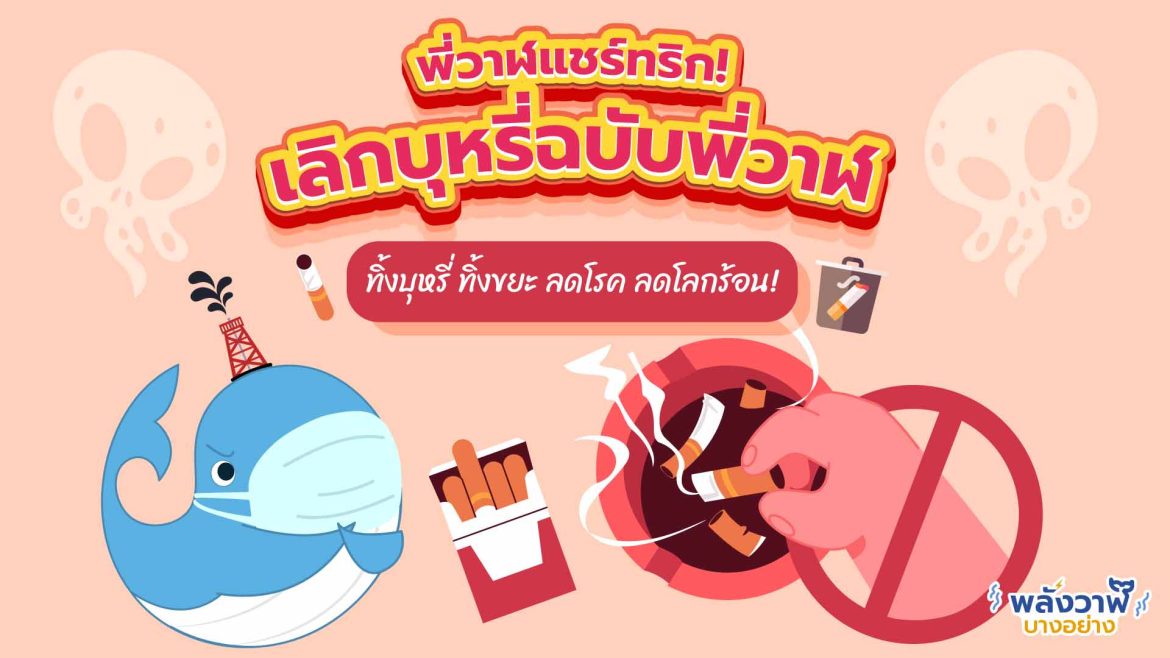 พี่วาฬแชร์ทริก! เลิกบุหรี่ฉบับพี่วาฬ ทิ้งบุหรี่ ทิ้งขยะ ลดโรค ลดโลกร้อน!