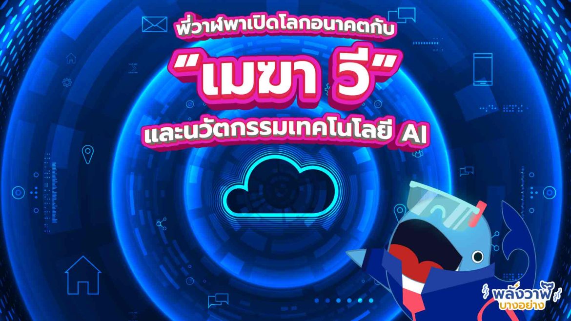 พี่วาฬพาเปิดโลกอนาคตกับ “เมฆา วี” และนวัตกรรมเทคโนโลยี AI