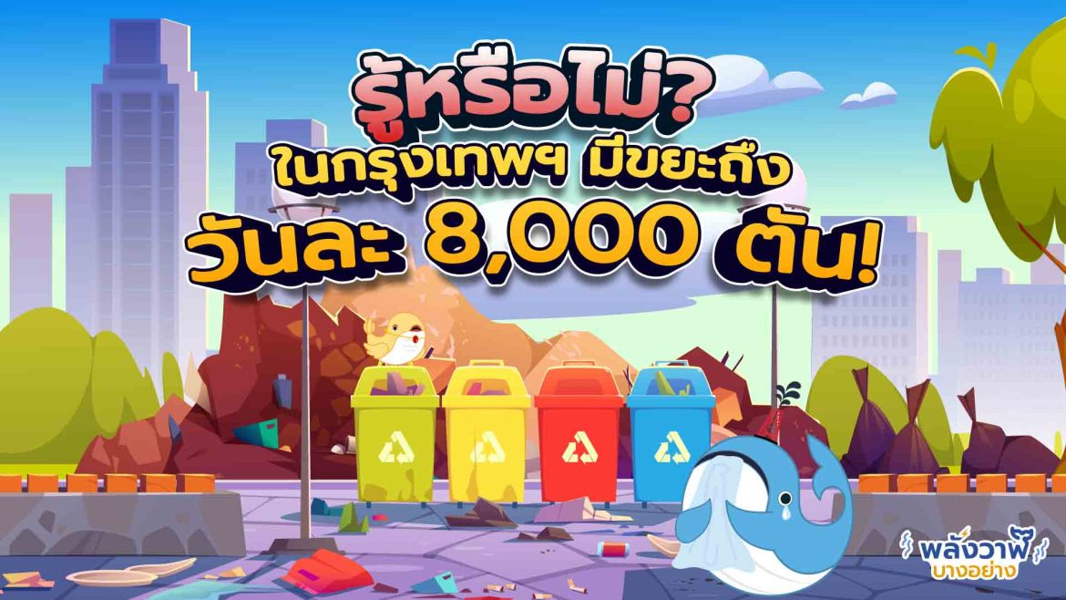 รู้หรือไม่? ในกรุงเทพฯ มีขยะถึงวันละ 8,000 ตัน!